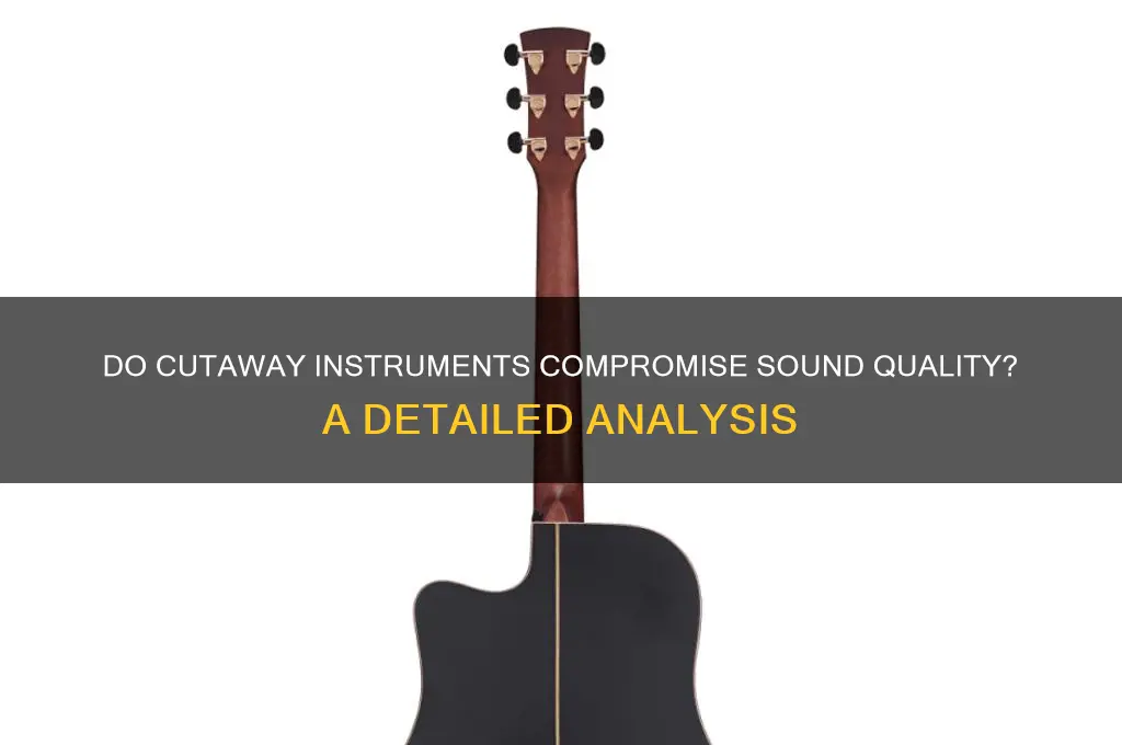 do cutaway instruments sound worse