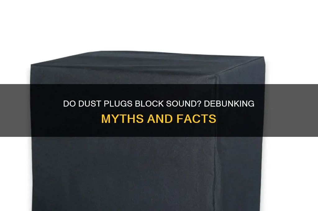 do dust plugs stop sound