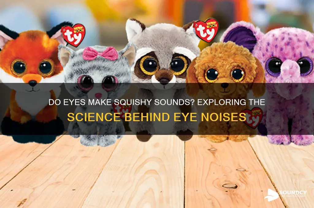 do eyes make squishy sound