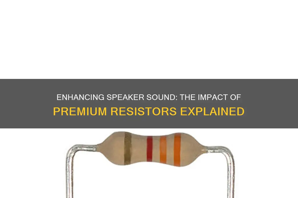 do high quality resistors improve the sound of speakers