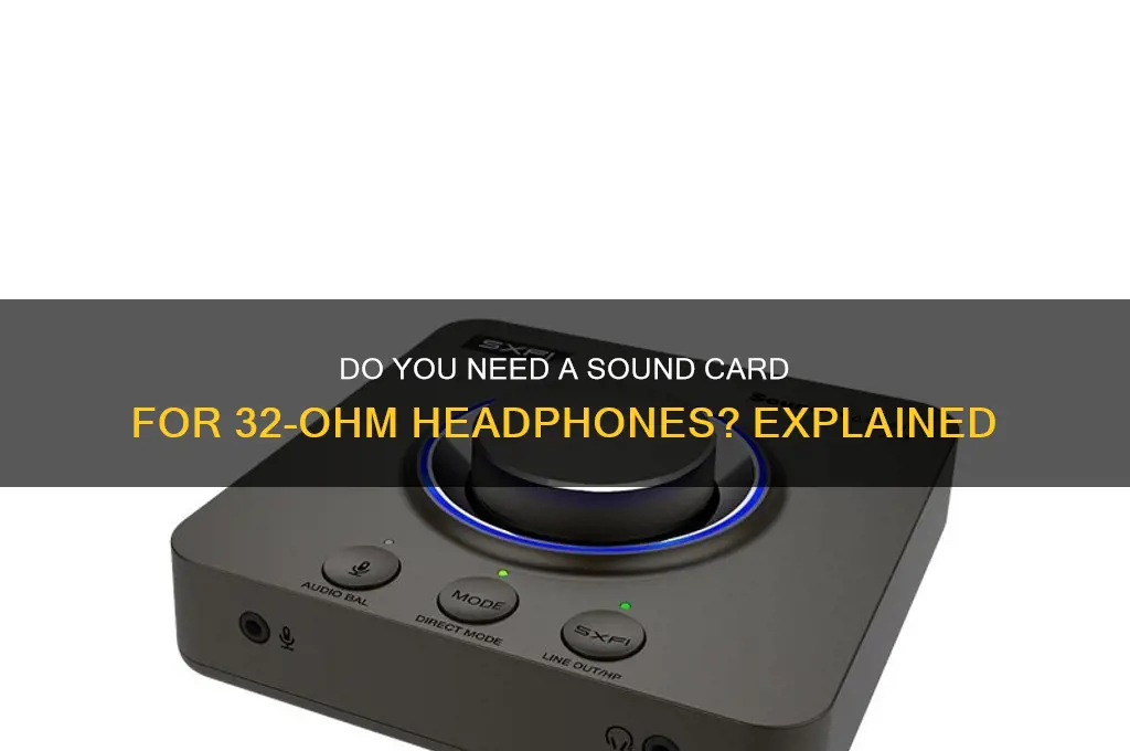 do i need a sound card for 32 ohms