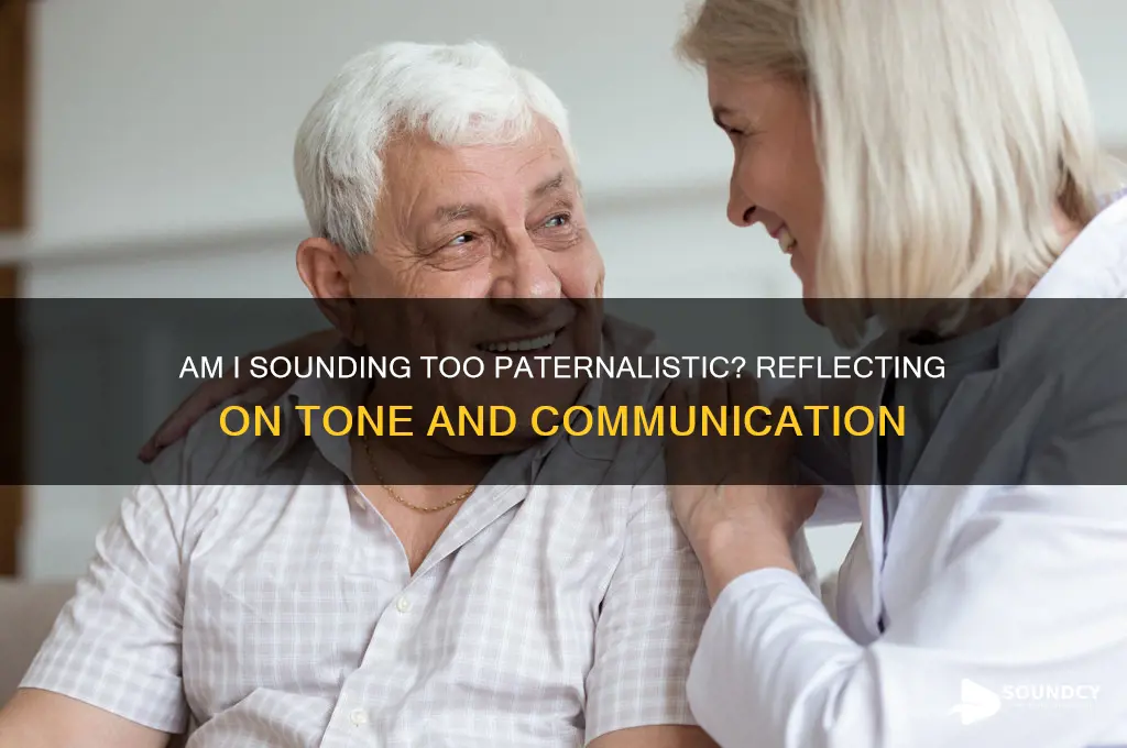 do i sound too paternalist