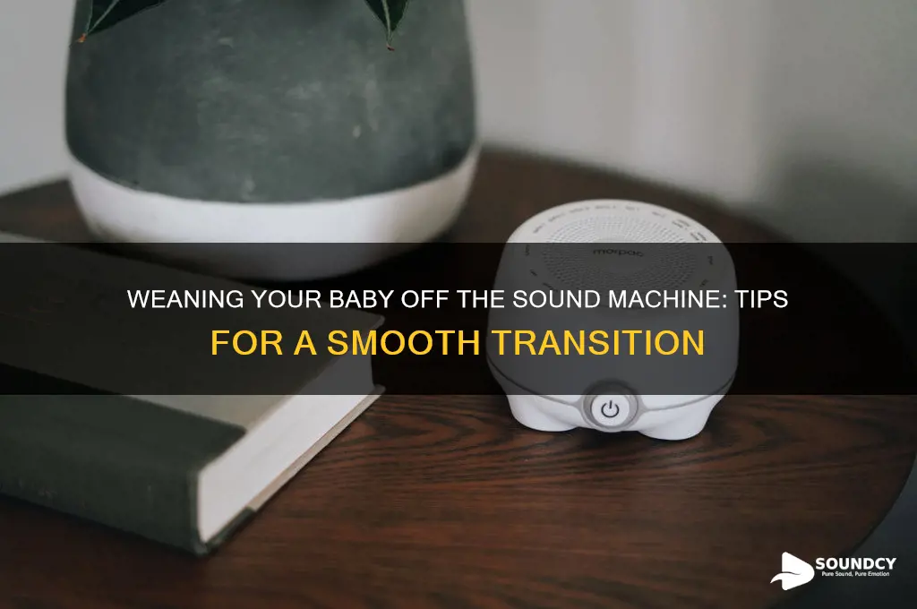 do i wean my baby off the sound machine