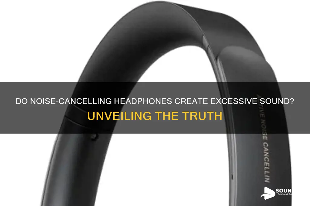 do noise cancelling headphones make a lot of sound