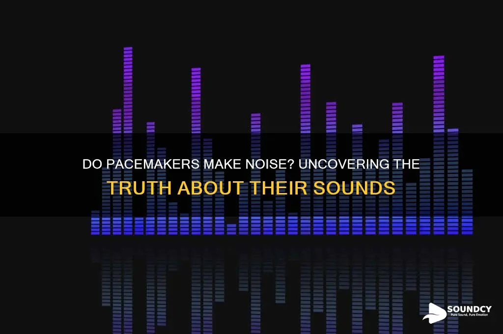 do pacemakers make a sound