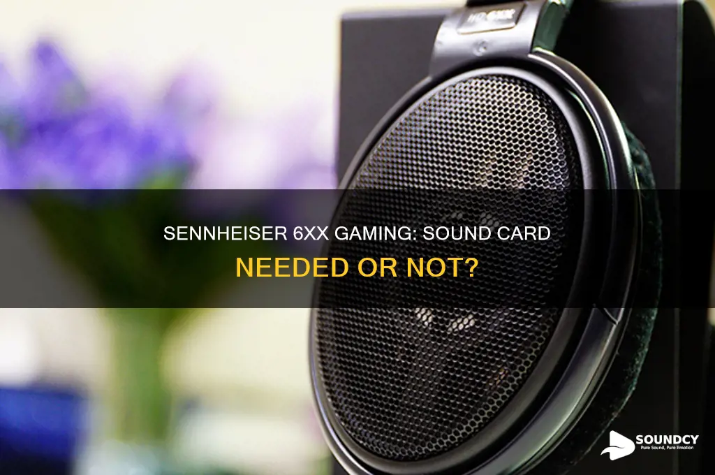 do senhseiser 6xx require a sound card for gaming