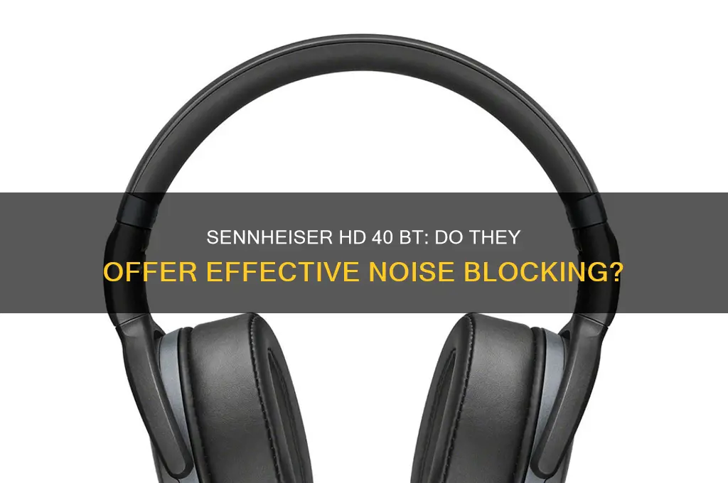 do sennheiser hd 40 bt block sound at all