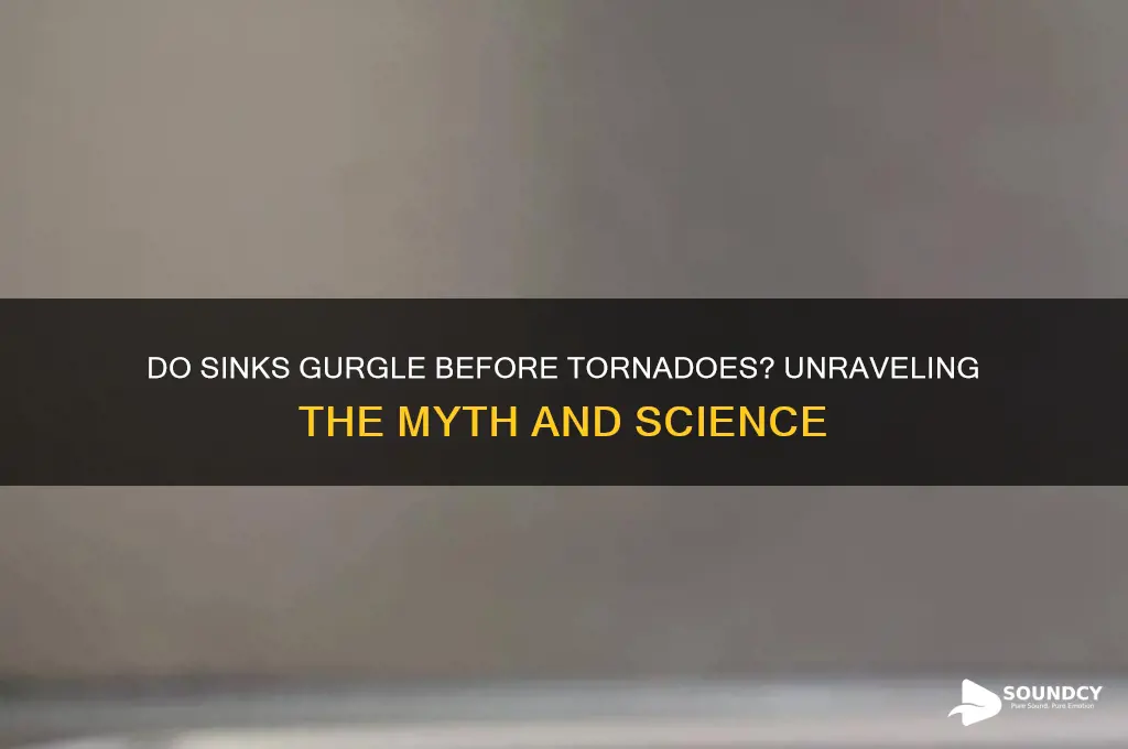 do sinks make a gurgle sound before a tornado