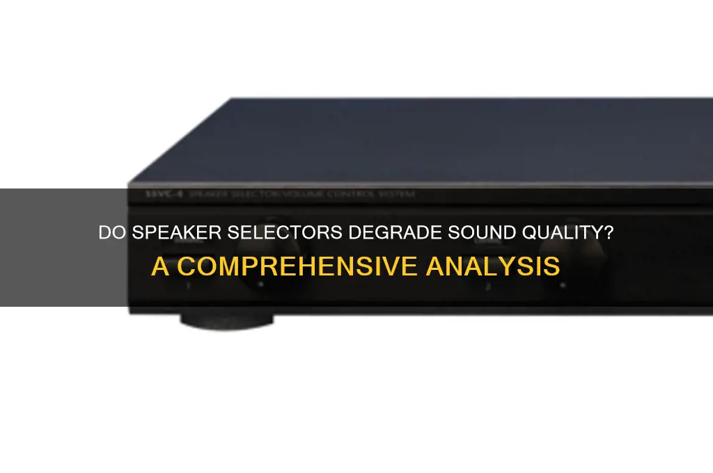 do speaker selectors degrade sound