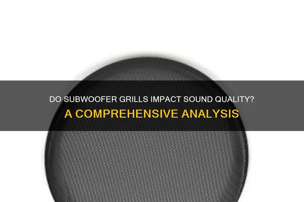 do subwoofer grills affect sound