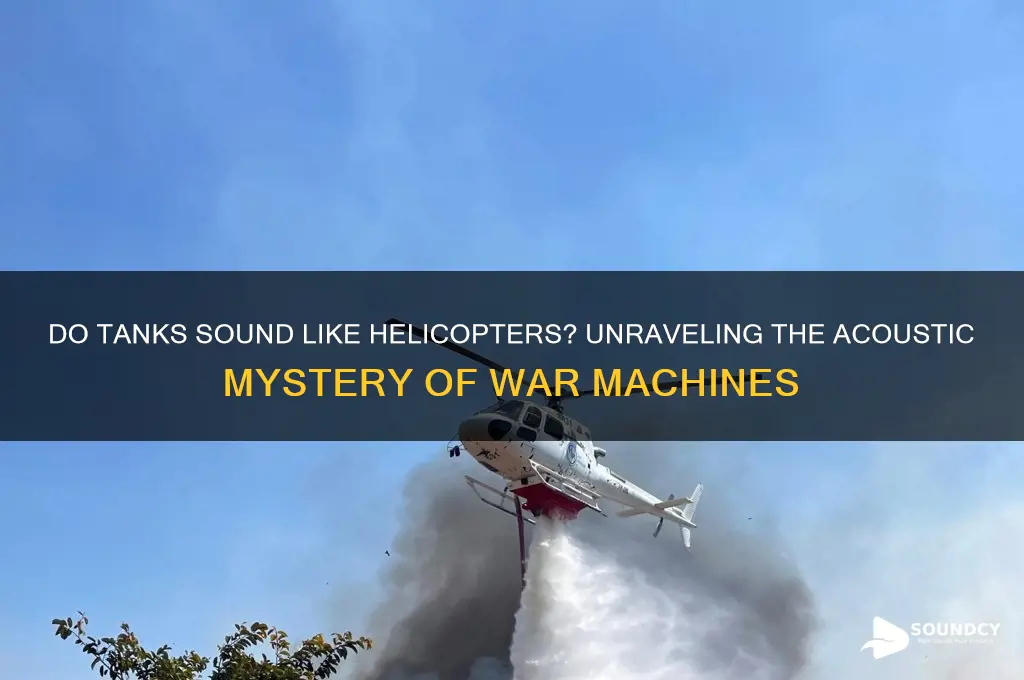 do tanks sound like helicopters