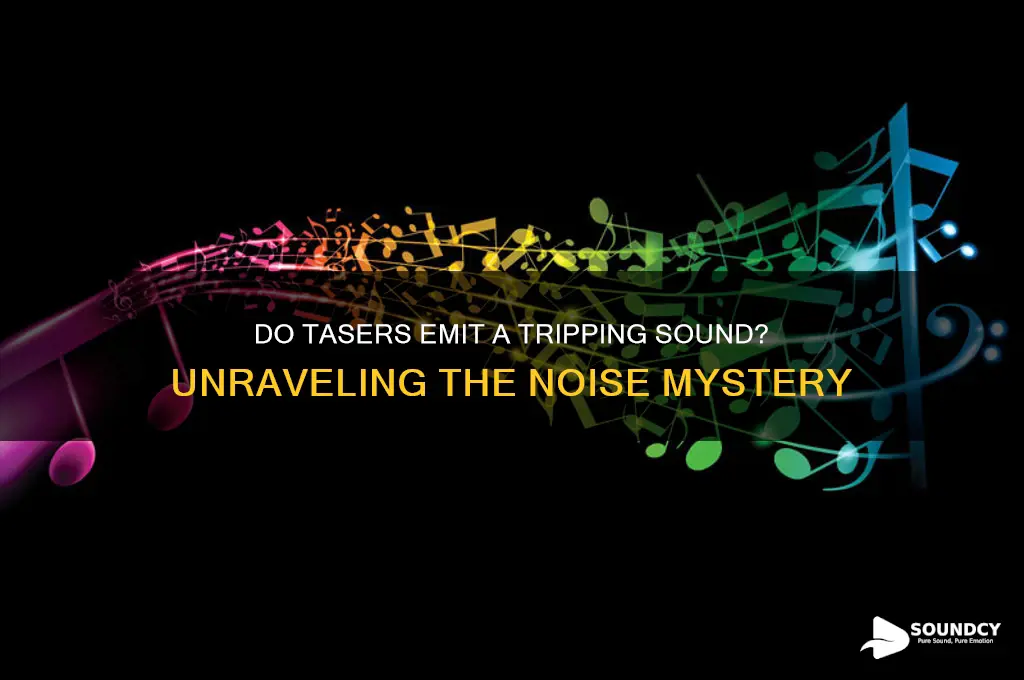 do tazers make tripping sound