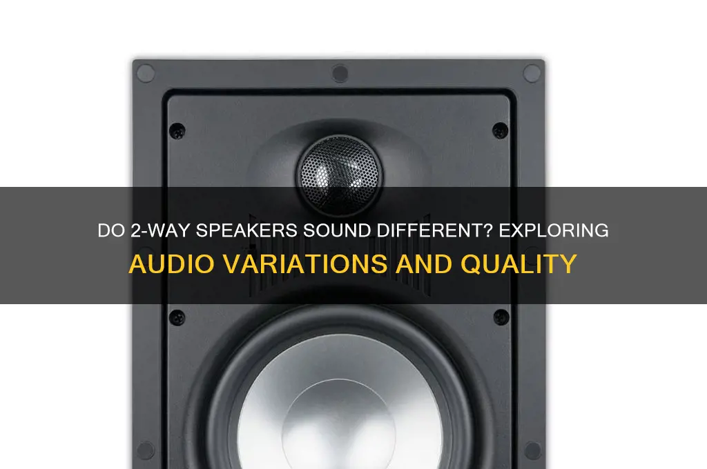 do the speakers sound differnet for 2 way speakers