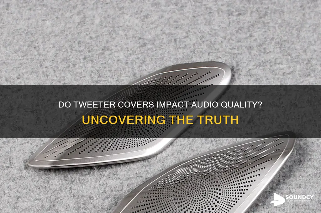 do tweeter covers affect sound