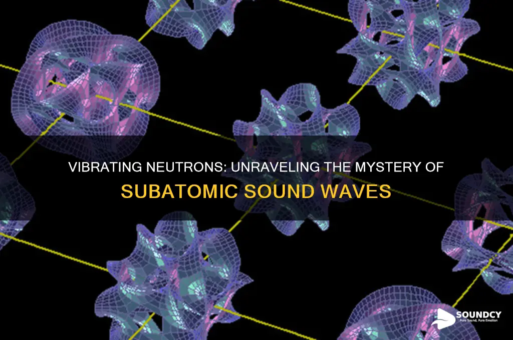 do vibrating neutrons create sound