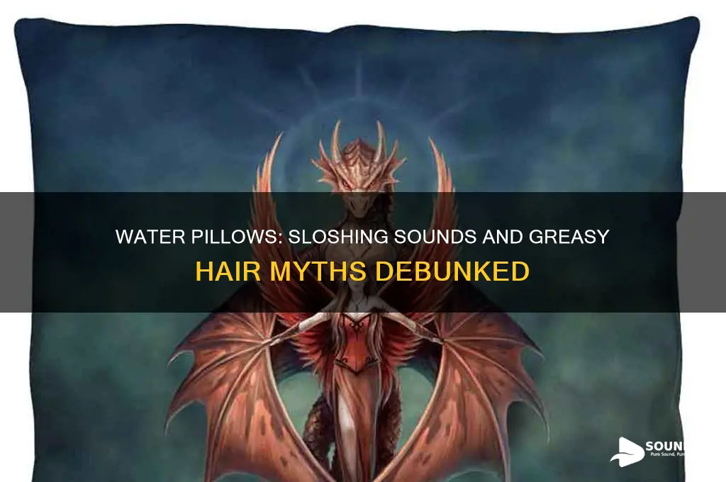 do water pillows make sloshing sounds your hair greasy
