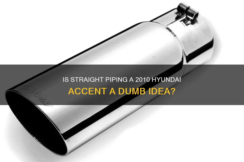 does a 2010 hyundai accent sound dumb straight piped