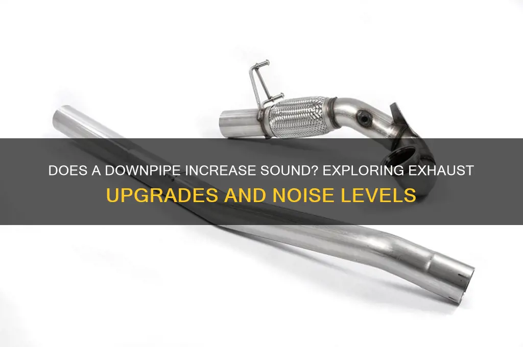 does a downpipe increase sound
