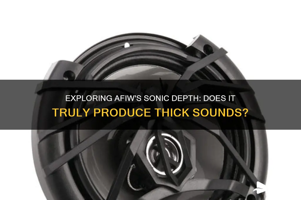 does afiw produce thick sounds