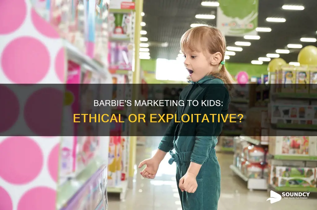 does barbie ethically sound approach to makreting to childern