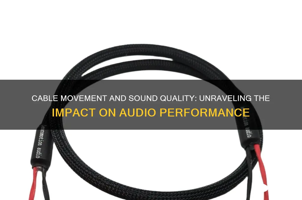 does cable movement affect sound