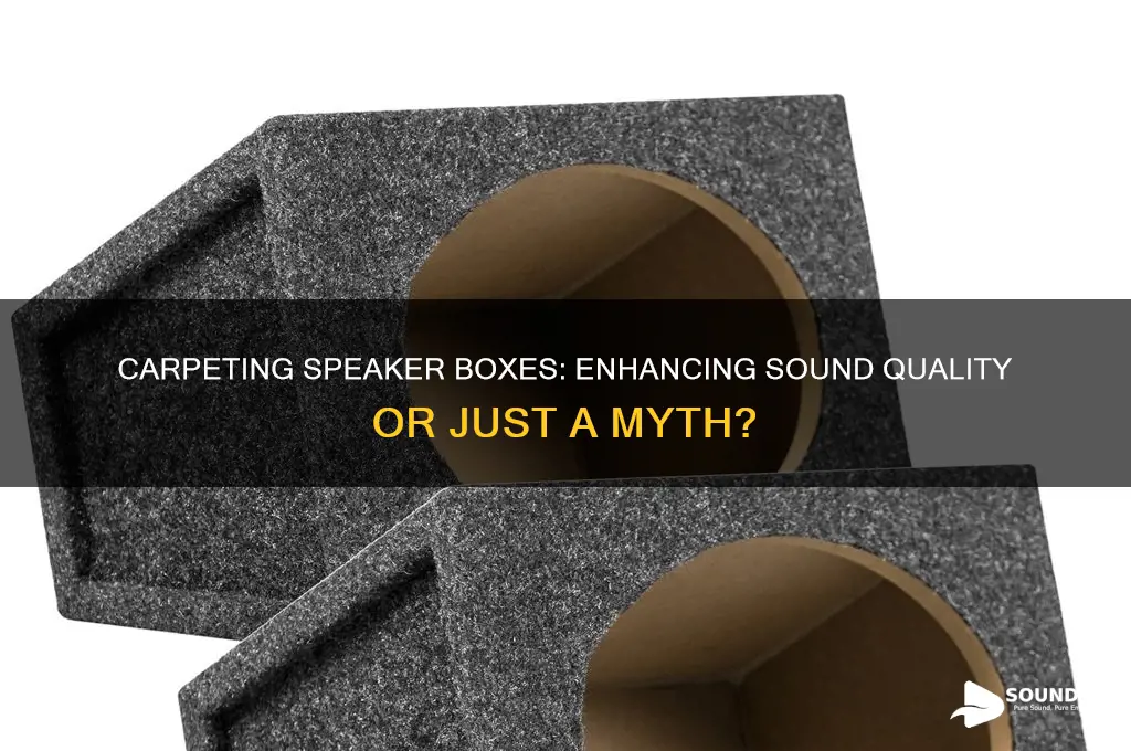 does carpeting your speaker box help with the sound