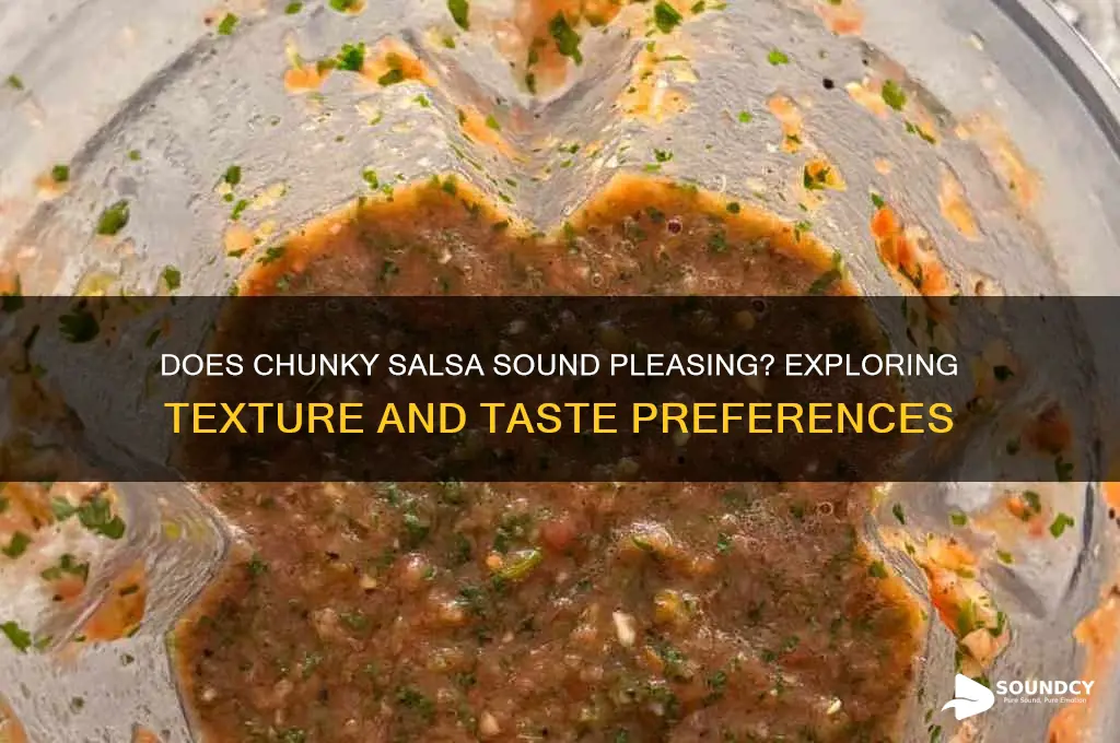 does chunky salsa sound pleasing