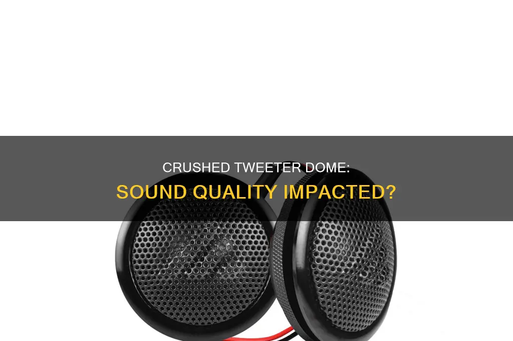 does crushed tweeter dome sound bad
