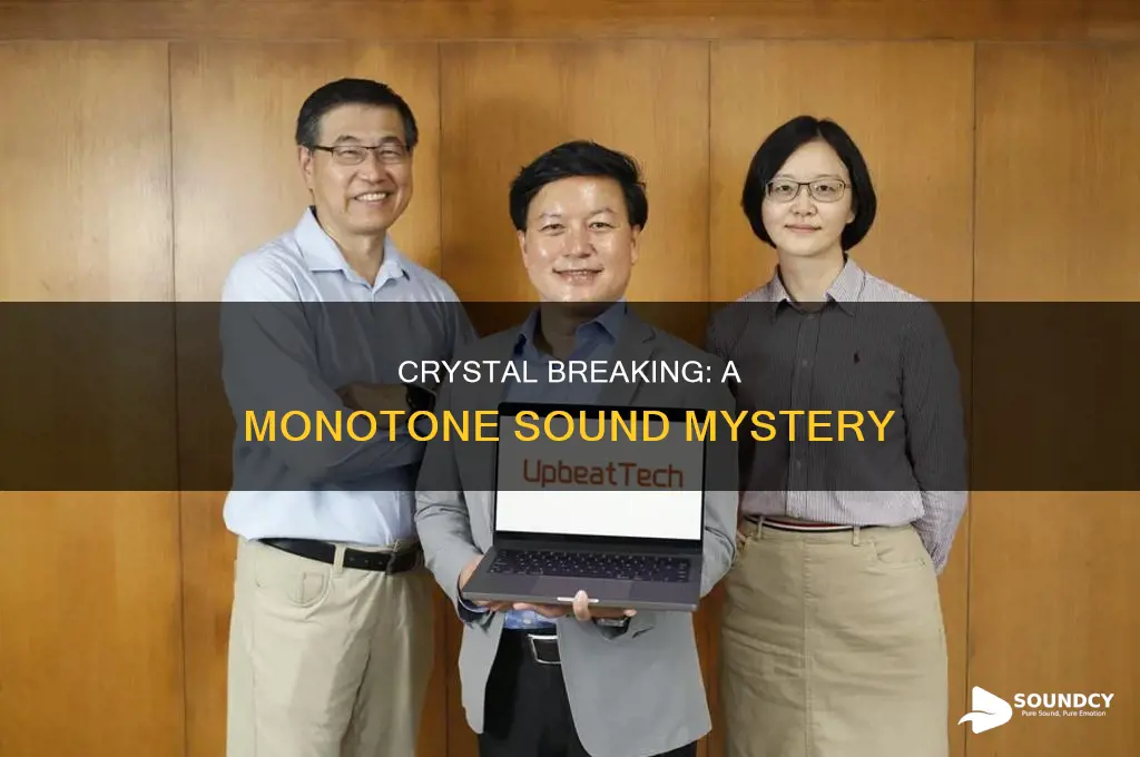 does crystal breaking create monotone sound