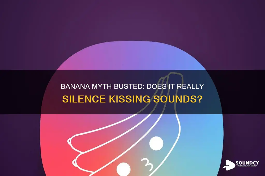 does eating a banana stop kissing sound when talking