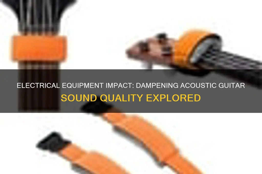 does electrical equipment dampen an acoustic guitar