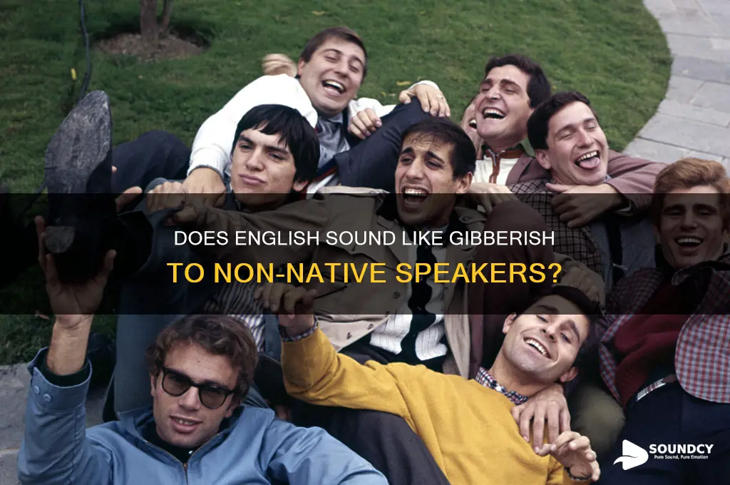 does english sound like gibberish to non english speakers