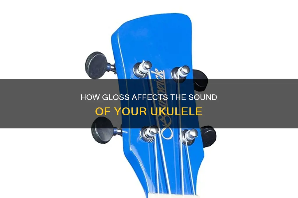 does gloss affet sound of ukulele