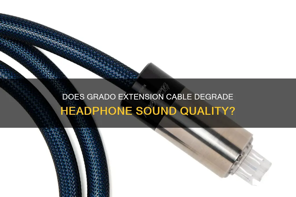 does grado extension cable degrade the sound of headphones