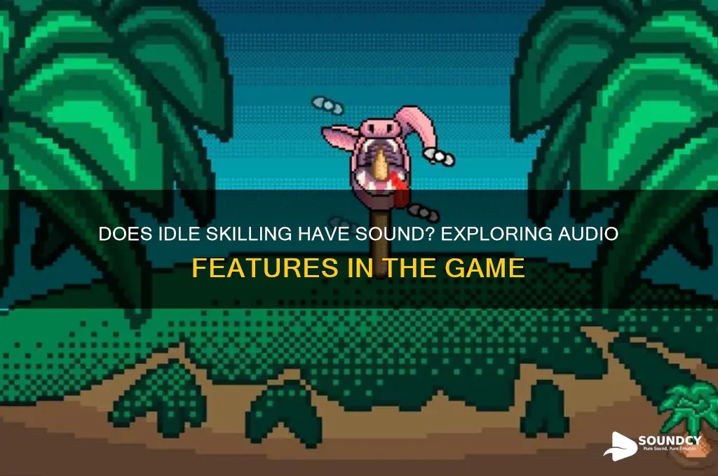 does idle skilling have sound