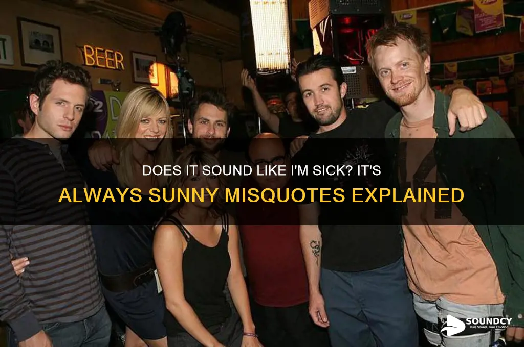 does it sound like im sick its always sunny