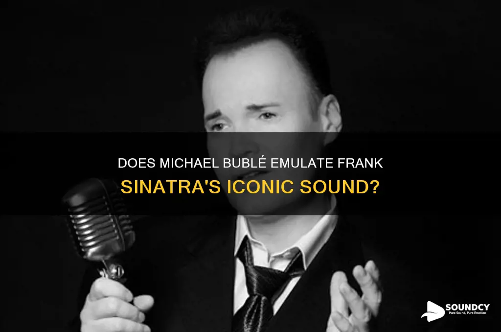 does michael buble think he sounds like frank sinatra