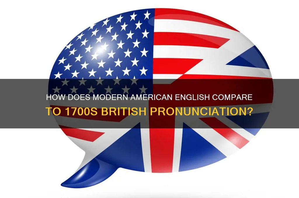 does modern american english sound like 1700s britsh english