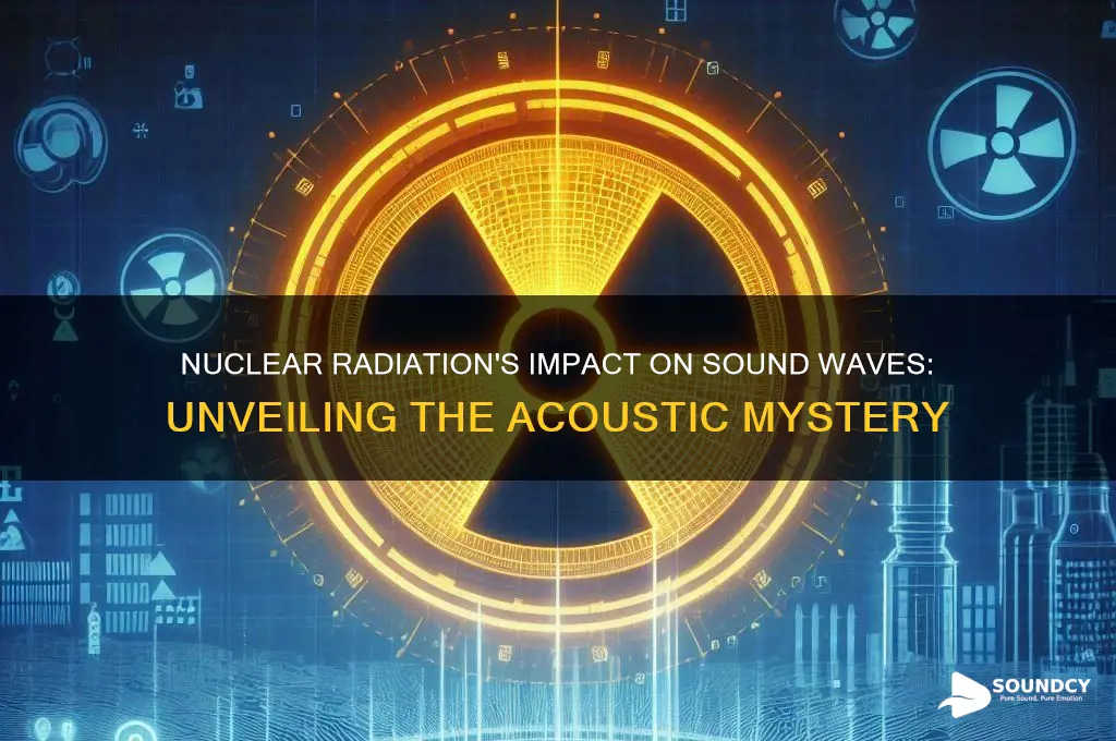 does nuclear radiation affect sound