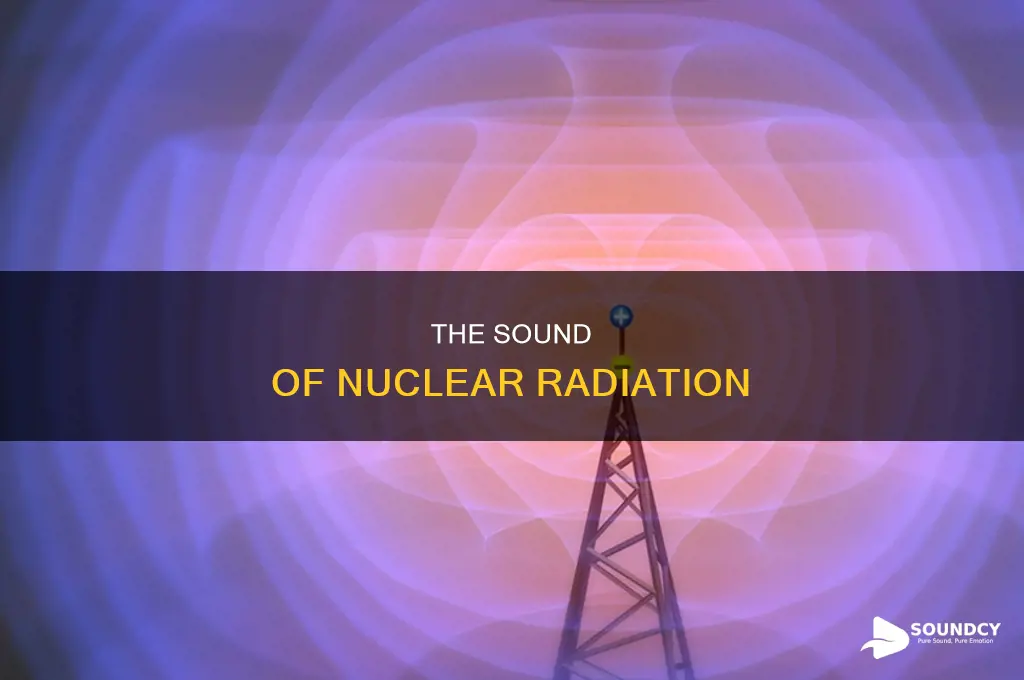 does nuclear radiation have a sound