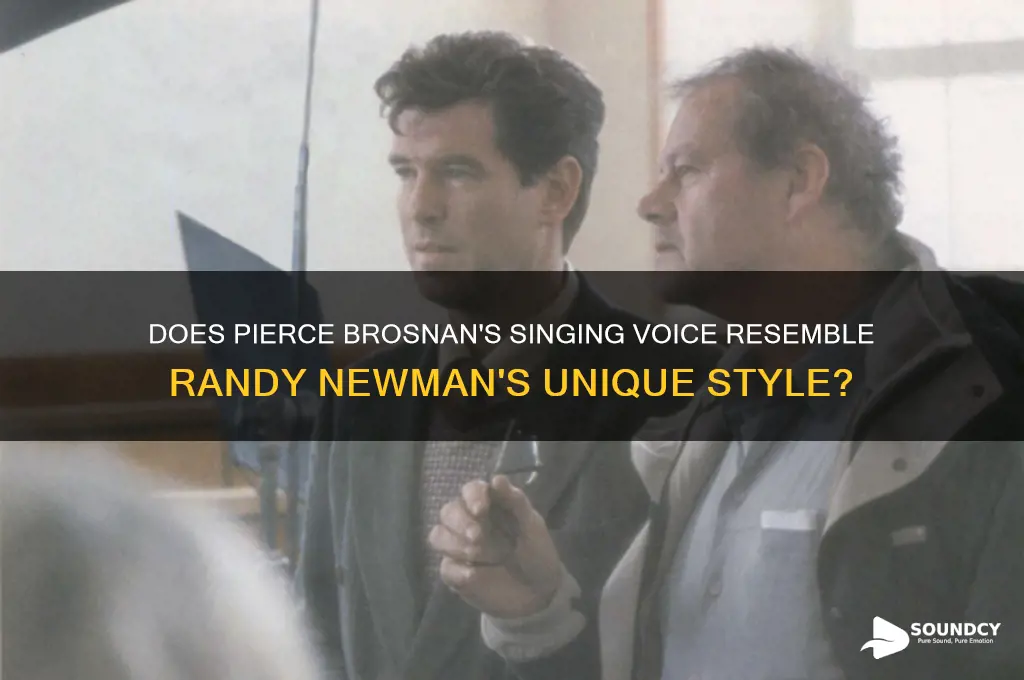 does pierce brosnan sound like randy newman when singing