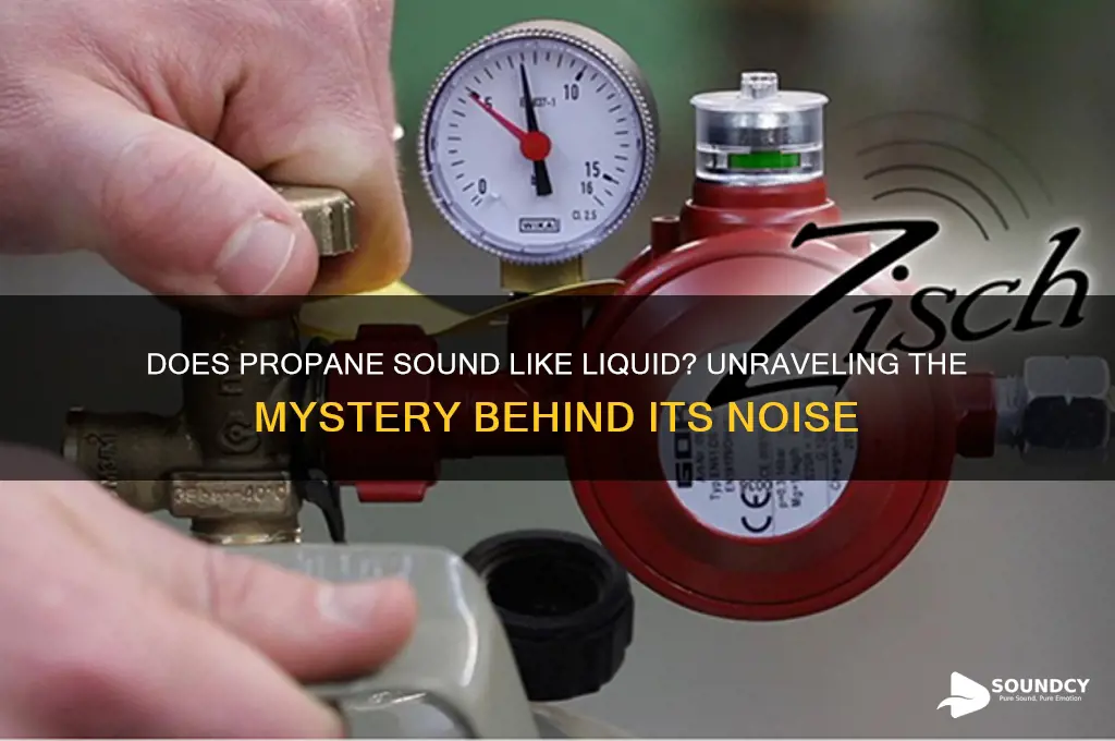 does propane sound like liquid