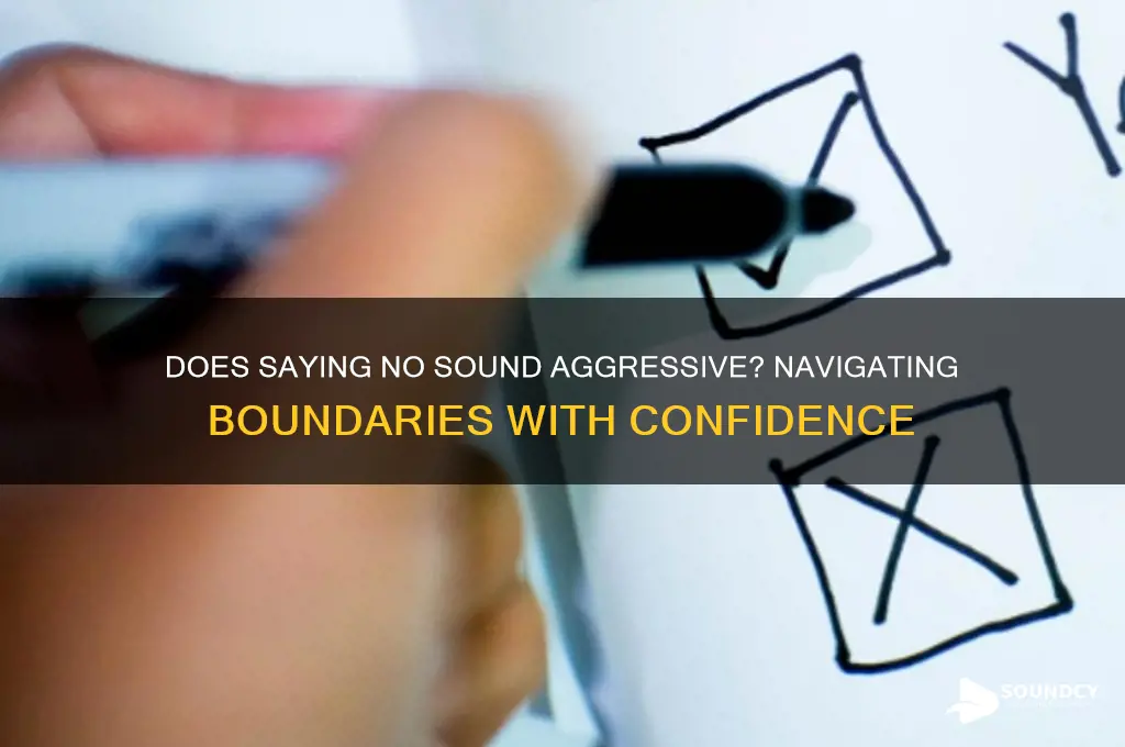 does saying no sound aggresive
