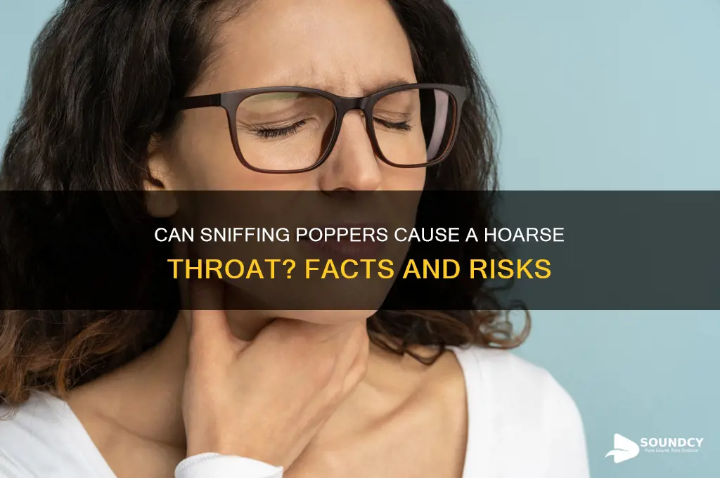 does sniffing poppers give you a hoarse sounding throat