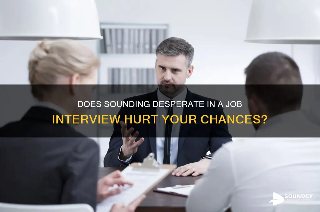 does sounding desperate in a job interview sound bad