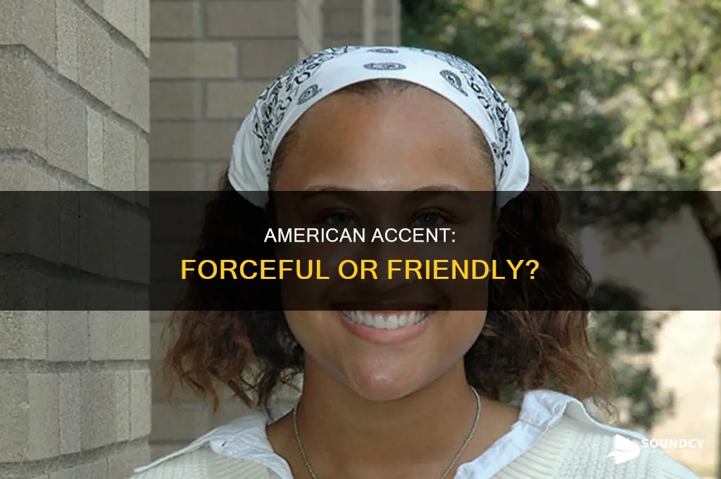 does the american accent sound forceful
