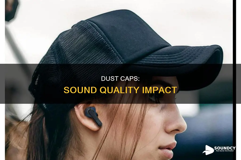 does the dust cap affect sound