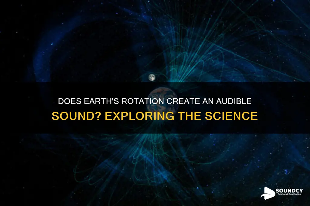 does the earth make a sound when it rotates