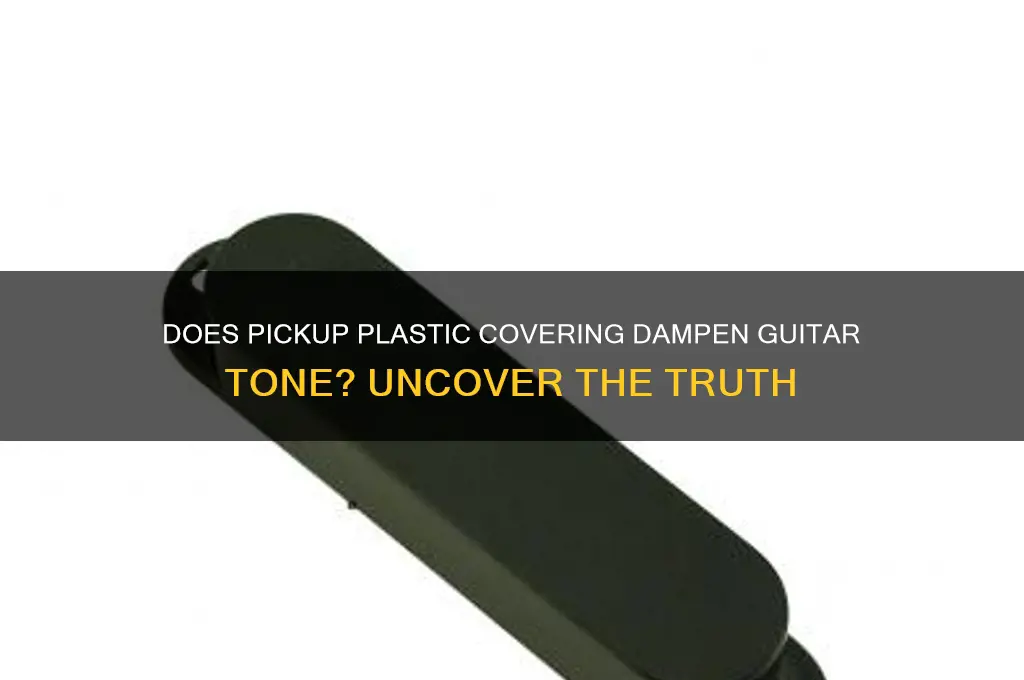 does the protective plastic on pickups mffle the sound