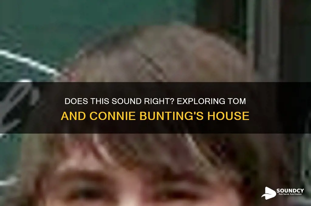 does this sound right tom and connie buntings house